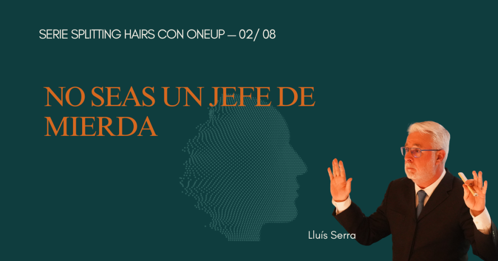 No seas un jefe tóxico: Lluís Serra sobre liderazgo y miedo (serie OneUp)